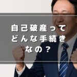 自己破産とは？メリット・デメリットなどわかりやすく解説